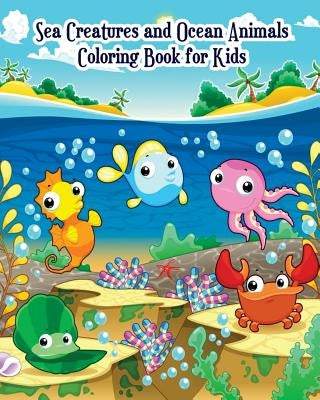 Sea Creatures and Ocean Animals Coloring Book for Kids: for Kids Ages 2-4, 4-8, Boys and Girls, Easy Coloring Pages for Little Hands with Thick Lines, by Rhett Toben