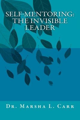 Self-mentoring(TM): The Invisible Leader by Carr, Marsha L.