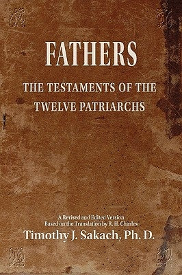 Fathers: The Testaments of the Twelve Patriarchs by Sakach, Timothy J.