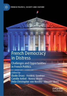 French Democracy in Distress: Challenges and Opportunities in French Politics by Druez, Élodie