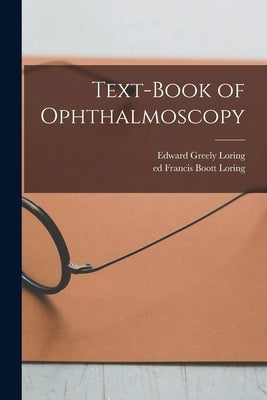 Text-book of Ophthalmoscopy by Loring, Edward Greely 1837-1888