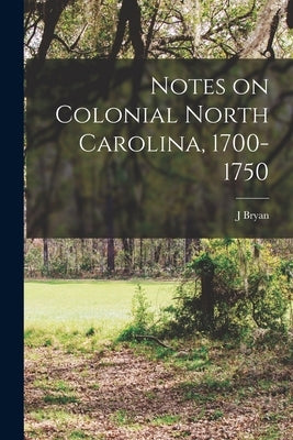 Notes on Colonial North Carolina, 1700-1750 by Grimes, J. Bryan 1868-1923