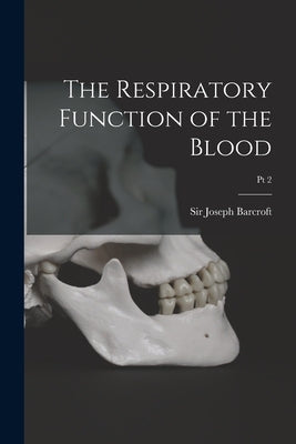 The Respiratory Function of the Blood; Pt 2 by Barcroft, Joseph