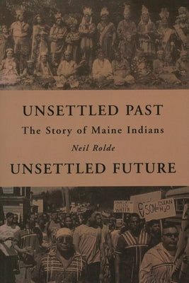 Unsettled Past, Unsettled Future: The Story of Maine Indians by Rolde, Neil