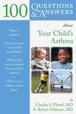 100 Questions & Answers about Your Child's Asthma: . by Plottel, Claudia S.