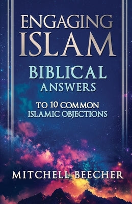 Engaging Islam: Biblical Answers to 10 Common Islamic Objections by Beecher, Mitchell
