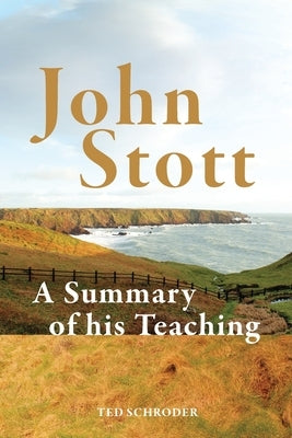 John Stott: A Summary of His Teaching by Schroder, Ted