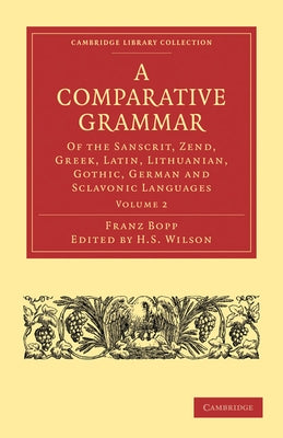A Comparative Grammar of the Sanscrit, Zend, Greek, Latin, Lithuanian, Gothic, German, and Sclavonic Languages, Volume 2 by Bopp, Franz
