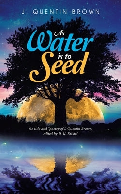 As Water Is to Seed by Brown, J. Quentin