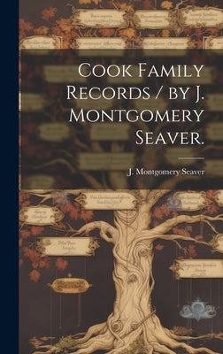 Cook Family Records / by J. Montgomery Seaver. by Seaver, J. Montgomery (Jesse Montgome