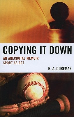 Copying It Down: An Anecdotal Memoir by Dorfman, H. a.