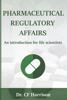 Pharmaceutical Regulatory Affairs: An Introduction for Life Scientists by Harrison, C. F.