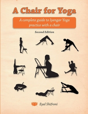 A Chair for Yoga: A complete guide to Iyengar Yoga practice with a chair by Shifroni, Eyal