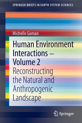 Human Environment Interactions - Volume 2: Reconstructing the Natural and Anthropogenic Landscape by Goman, Michelle