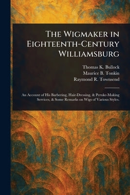 The Wigmaker in Eighteenth-Century Williamsburg by Bullock, Thomas K.
