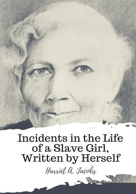 Incidents in the Life of a Slave Girl, Written by Herself by A. Jacobs, Harriet
