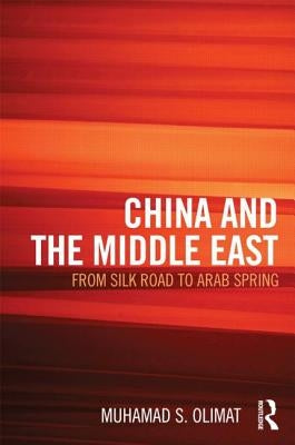 China and the Middle East: From Silk Road to Arab Spring by Olimat, Muhamad