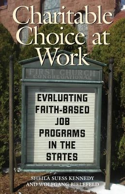Charitable Choice at Work: Evaluating Faith-Based Job Programs in the States by Kennedy, Sheila Suess