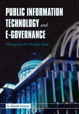 Public Information Technology and E-Governance: Managing the Virtual State: Managing the Virtual State by Garson, G. David