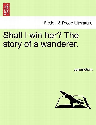 Shall I Win Her? the Story of a Wanderer. by Grant, James