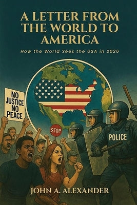 A Letter from the World to America: How the World Sees the USA in 2026 by Alexander, John A.