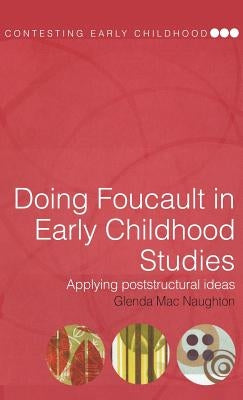 Doing Foucault in Early Childhood Studies: Applying Post-Structural Ideas by Mac Naughton, Glenda