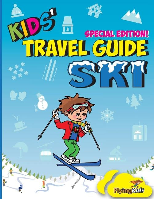 Kids' Travel Guide - Ski: Everything kids need to know before and during their ski trip by Flyingkids