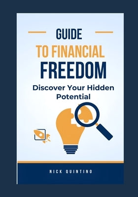 Guide to Financial Freedom: Discover Your Hidden Potential by Quintino, Nick