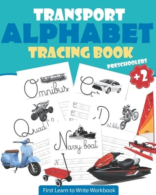 Transport Alphabet Tracing Book Preschoolers: Tracing For Toddlers - First Learn to Write Workbook: Letter Tracing Book, Practice For Kids, Ages 3-5, by Publisher, Practice Book