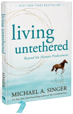 Living Untethered: Beyond the Human Predicament by Singer, Michael A.