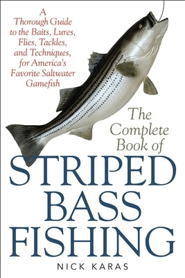 The Complete Book of Striped Bass Fishing: A Thorough Guide to the Baits, Lures, Flies, Tackle, and Techniques for America's Favorite Saltwater Game F by Karas, Nick