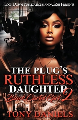 The Plug's Ruthless Daughter 2: Black Cartel Girl by Daniels, Tony