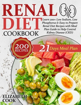 Renal Diet Cookbook: Learn 200+ Low Sodium, Low Phosphorus & Easy to Prepare Renal Diet Recipes with Meal Plan Guide to Help Control Kidney by Cook, Elizabeth