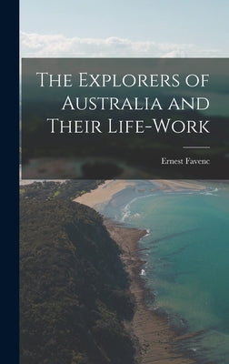 The Explorers of Australia and Their Life-Work by Favenc, Ernest