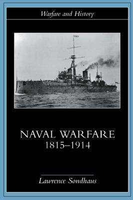 Naval Warfare, 1815-1914 by Sondhaus, Lawrence