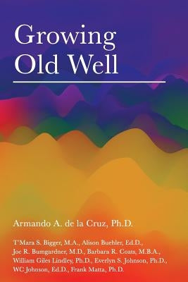 Growing Old Well by de la Cruz Ph. D., Armando a.