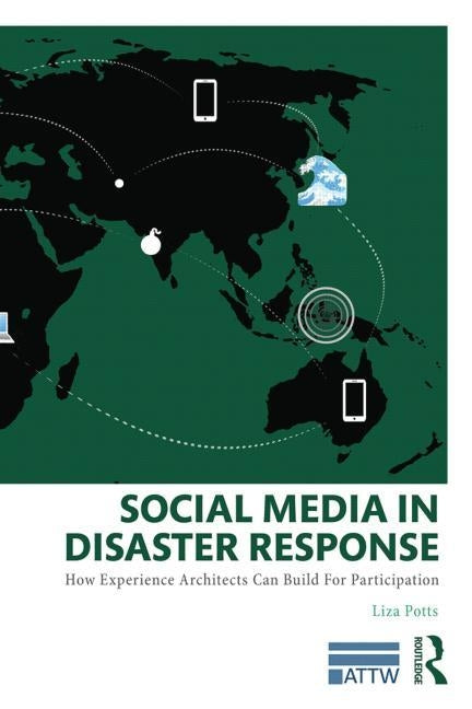 Social Media in Disaster Response: How Experience Architects Can Build for Participation by Potts, Liza