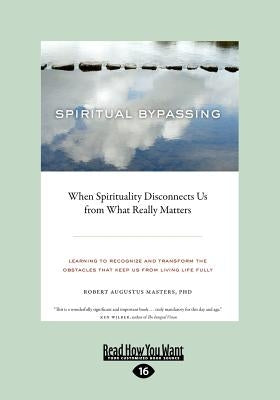 Spiritual Bypassing: When Spirituality Disconnects Us from What Really Matters (Large Print 16pt) by Augustus Masters, Robert