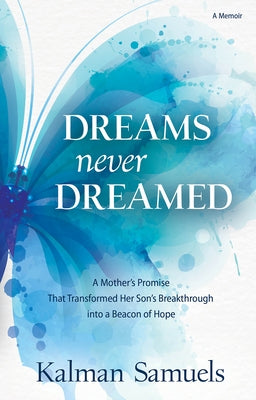Dreams Never Dreamed: A Mother's Promise That Transformed Her Son's Breakthrough Into a Beacon of Hope by Samuels, Kalman