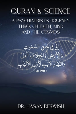 Quran and Science: A Psychiatrist's Journey through Faith, Mind, and the Cosmos by Derwish, Hasan