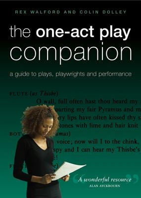The One-Act Play Companion: A Guide to Plays, Playwrights and Performance by Dolley, Colin
