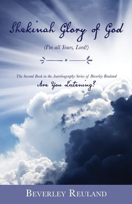 Shekinah Glory of God: (I'm all Yours, Lord!) by Reuland, Beverley