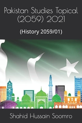 Pakistan Studies Topical (2059) 2021: (History 2059/01) by Soomro, Shahid Hussain