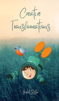 Creative Transformations by Astor, Juliet