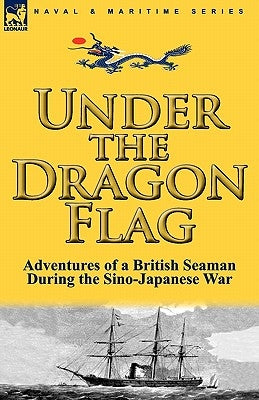 Under the Dragon Flag: the Adventures of a British Seaman During the Sino-Japanese War by Allan, James
