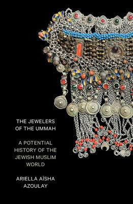 The Jewelers of the Ummah: A Potential History of the Jewish Muslim World by Azoulay, Ariella Aïsha