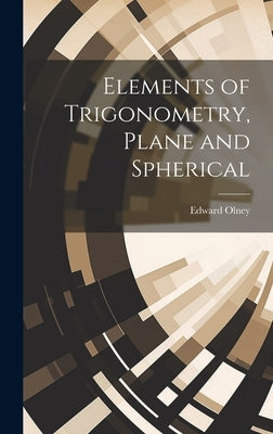 Elements of Trigonometry, Plane and Spherical by Olney, Edward