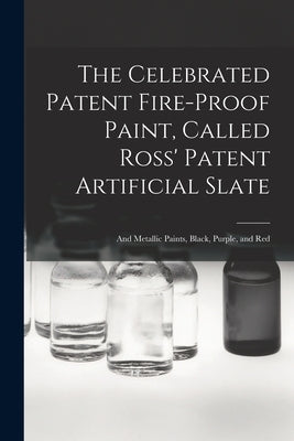 The Celebrated Patent Fire-proof Paint, Called Ross' Patent Artificial Slate [microform]: and Metallic Paints, Black, Purple, and Red by Anonymous