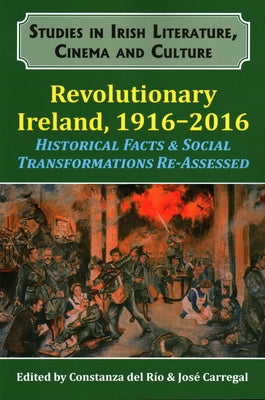 Revolutionary Ireland, 1916-2016: Historical Facts & Social Transformations Re-Assessed by del R�o Constanza