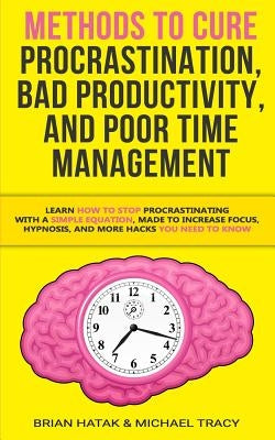 Methods to Cure Procrastination, Bad Productivity, and Poor Time Management: Learn How to Stop Procrastinating with a Simple Equation, Made to Increas by Tracy, Michael